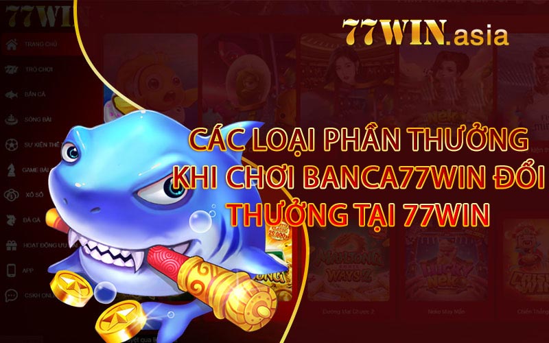 Các loại phần thưởng khi chơi Banca77win đổi thưởng tại 77win